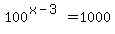 100%5E%28x-3%29=1000