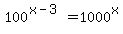 100%5E%28x-3%29=1000%5Ex