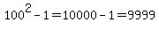 100%5E2-1=10000-1=9999