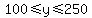 100+%3C=+y+%3C=+250