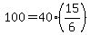 100+=+40%2A%2815%2F6%29