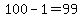 100-1=99
