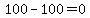 100-100=0
