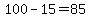 100-15=85