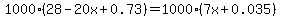 1000%2828-20x%2B0.73%29=1000%287x%2B0.035%29