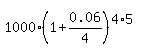1000%2A%281%2B0.06%2F4%29%5E%284%2A5%29