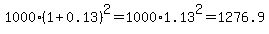 1000%2A%281%2B0.13%29%5E2+=+1000%2A1.13%5E2+=+1276.9