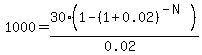 1000+=+30%281-%281%2B0.02%29%5E%28-N%29%29%2F%280.02%29
