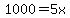 1000+=+5x++