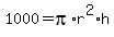 1000+=+pi%2Ar%5E2%2Ah