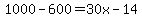 1000-600=30x-14