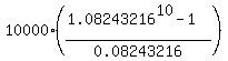 10000%2A%28%281.08243216%5E10-1%29%2F0.08243216%29