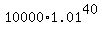 10000%2A1.01%5E40