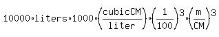 10000%2Aliters%2A1000%28cubicCM%2Fliter%29%2A%281%2F100%29%5E3%2A%28m%2FCM%29%5E3