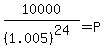 10000%2F%281.005%29%5E%2824%29+=+P