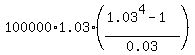 100000%2A1.03%2A%28%281.03%5E4-1%29%2F0.03%29