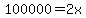 100000=2x