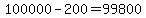 100000-200=99800