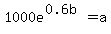 1000e%5E%280.6b%29+=+a
