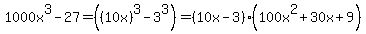 1000x%5E3-27=%28%2810x%29%5E3-3%5E3%29=%2810x-3%29%28100x%5E2%2B30x%2B9%29
