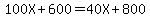 100X%2B600=40X%2B800
