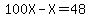 100X-X=48