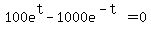 100e%5Et-1000+e%5E%28-t%29=0