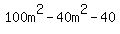 100m%5E2+-+40m%5E2+-+40