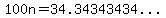 100n=%2234.34343434...%22
