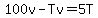 100v-Tv=5T