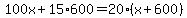 100x%2B15%2A600=20%28x%2B600%29
