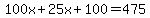 100x%2B25x%2B100+=+475