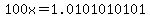 100x=1.0101010101