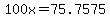 100x=75.7575