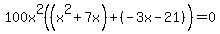 100x%5E2%28%28x%5E2%2B7x%29%2B%28-3x-21%29%29=0