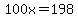 100x+=+198
