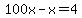 100x+-+x+=+4