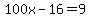 100x-16=9