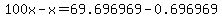 100x-x=69.696969-0.696969