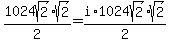 1024sqrt%282%29%2Asqrt%282%29%2F2+=+i%2A1024sqrt%282%29%2Asqrt%282%29%2F2