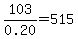 103%2F0.20=515