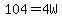104+=+4W