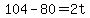104-80=2t