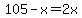 105-x+=+2x