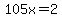 105x=2