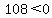 108%3C0+