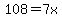 108=7x