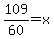 109%2F60=x