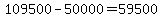 109500-50000=59500