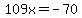 109x=-70